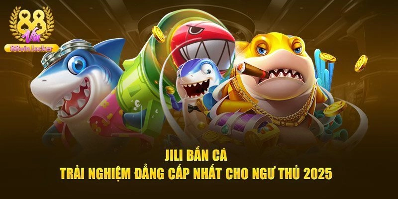 Jili Bắn Cá - Sảnh Cược Xanh Chín Chất Lượng Nhất 88vin